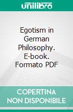 Egotism in German Philosophy. E-book. Formato PDF ebook