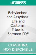 Babylonians and Assyrians: Life and Customs. E-book. Formato PDF