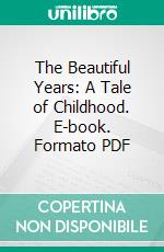 The Beautiful Years: A Tale of Childhood. E-book. Formato PDF ebook