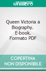 Queen Victoria a Biography. E-book. Formato PDF ebook