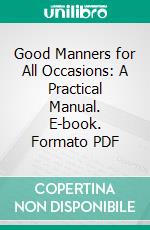 Good Manners for All Occasions: A Practical Manual. E-book. Formato PDF ebook di Margaret Elizabeth Munson Sangster