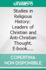 Studies in Religious History: Leaders of Christian and Anti-Christian Thought. E-book. Formato PDF ebook di Ernest Renan