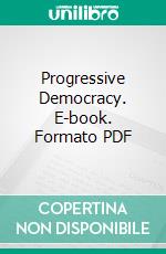 Progressive Democracy. E-book. Formato PDF ebook di Herbert Croly