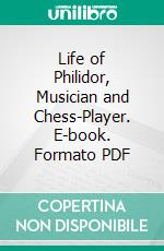 Life of Philidor, Musician and Chess-Player. E-book. Formato PDF