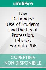 Law Dictionary: Use of Students and the Legal Profession. E-book. Formato PDF ebook