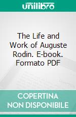 The Life and Work of Auguste Rodin. E-book. Formato PDF ebook