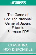 The Game of Go: The National Game of Japan. E-book. Formato PDF