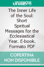The Inner Life of the Soul: Short Spiritual Messages for the Ecclesiastical Year. E-book. Formato PDF ebook