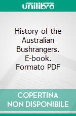 History of the Australian Bushrangers. E-book. Formato PDF ebook di George E. Boxall