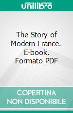 The Story of Modern France. E-book. Formato PDF ebook di H. A. Guerber