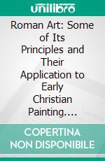 Roman Art: Some of Its Principles and Their Application to Early Christian Painting. E-book. Formato PDF