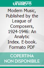 Modern Music, Published by the League of Composers, 1924-1946: An Analytic Index. E-book. Formato PDF ebook di Wayne D. Shirley