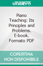 Piano Teaching: Its Principles and Problems. E-book. Formato PDF ebook di Clarence G. Hamilton