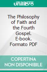 The Philosophy of Faith and the Fourth Gospel. E-book. Formato PDF ebook