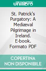 St. Patrick's Purgatory: A Mediæval Pilgrimage in Ireland. E-book. Formato PDF ebook