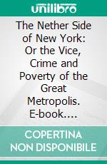 The Nether Side of New York: Or the Vice, Crime and Poverty of the Great Metropolis. E-book. Formato PDF ebook di Edward Crapsey