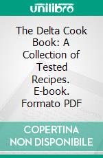 The Delta Cook Book: A Collection of Tested Recipes. E-book. Formato PDF ebook