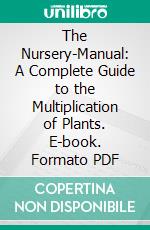 The Nursery-Manual: A Complete Guide to the Multiplication of Plants. E-book. Formato PDF ebook di L. H. Bailey