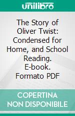 The Story of Oliver Twist: Condensed for Home, and School Reading. E-book. Formato PDF ebook di Ella Boyce Kirk