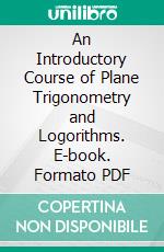 An Introductory Course of Plane Trigonometry and Logorithms. E-book. Formato PDF ebook di John Walmsley