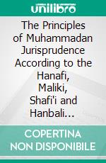 The Principles of Muhammadan Jurisprudence According to the Hanafi, Maliki, Shafi'i and Hanbali Schools. E-book. Formato PDF