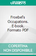 Froebel's Occupations. E-book. Formato PDF