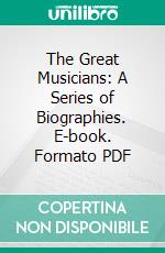 The Great Musicians: A Series of Biographies. E-book. Formato PDF ebook di Franz Eduard Gehring