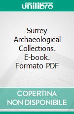 Surrey Archaeological Collections. E-book. Formato PDF ebook