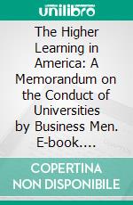 The Higher Learning in America: A Memorandum on the Conduct of Universities by Business Men. E-book. Formato PDF ebook