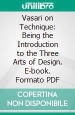 Vasari on Technique: Being the Introduction to the Three Arts of Design. E-book. Formato PDF ebook