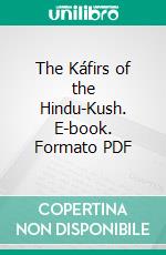 The Káfirs of the Hindu-Kush. E-book. Formato PDF ebook