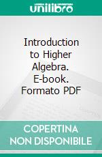 Introduction to Higher Algebra. E-book. Formato PDF ebook di Maxime Bocher