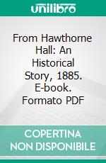 From Hawthorne Hall: An Historical Story, 1885. E-book. Formato PDF ebook di William Lyman Johnson