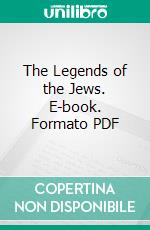 The Legends of the Jews. E-book. Formato PDF ebook di Louis Ginzberg