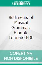 Rudiments of Musical Grammar. E-book. Formato PDF ebook