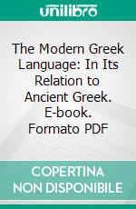 The Modern Greek Language: In Its Relation to Ancient Greek. E-book. Formato PDF ebook
