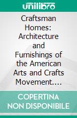 Craftsman Homes: Architecture and Furnishings of the American Arts and Crafts Movement. E-book. Formato PDF ebook di Gustav Stickley