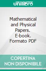 Mathematical and Physical Papers. E-book. Formato PDF ebook