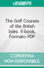 The Golf Courses of the British Isles. E-book. Formato PDF ebook