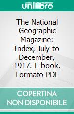 The National Geographic Magazine: Index, July to December, 1917. E-book. Formato PDF