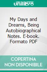 My Days and Dreams, Being Autobiographical Notes. E-book. Formato PDF ebook