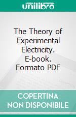 The Theory of Experimental Electricity. E-book. Formato PDF ebook di William Cecil Dampier Whetham