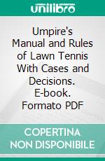 Umpire's Manual and Rules of Lawn Tennis With Cases and Decisions. E-book. Formato PDF ebook