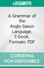 A Grammar of the Anglo-Saxon Language. E-book. Formato PDF ebook