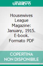 Housewives League Magazine: January, 1915. E-book. Formato PDF ebook di Mrs. Julian Heath