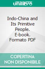 Indo-China and Its Primitive People. E-book. Formato PDF ebook di Henry Baudesson