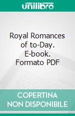 Royal Romances of to-Day. E-book. Formato PDF ebook di Kellogg Durland