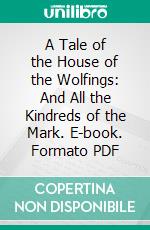 A Tale of the House of the Wolfings: And All the Kindreds of the Mark. E-book. Formato PDF ebook di William Morris