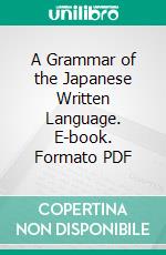 A Grammar of the Japanese Written Language. E-book. Formato PDF ebook