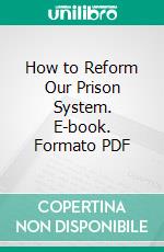 How to Reform Our Prison System. E-book. Formato PDF ebook